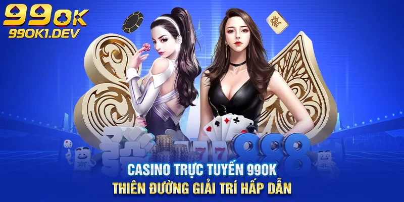 casino trực tuyến 99ok thiên đường giải trí hấp dẫn