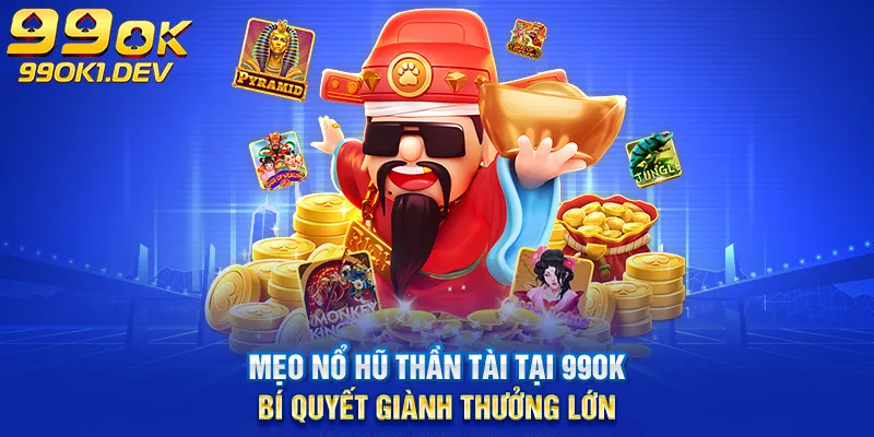 mẹo nổ hũ thần tài 99ok bí quyết giành thưởng lớn