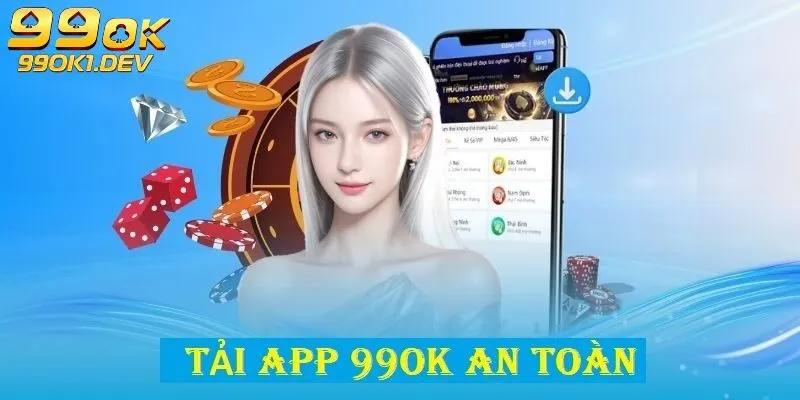 Những lý do nên chọn tải app 99OK về thiết bị