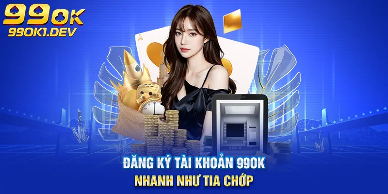 đăng ký tài khoản 99ok nhanh như tia chớp