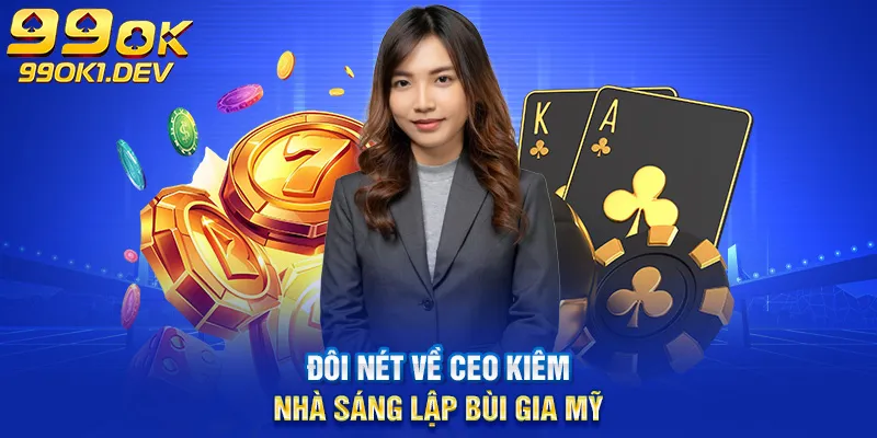 ceo kiêm nhà sáng lập 99ok Bùi Gia Mỹ